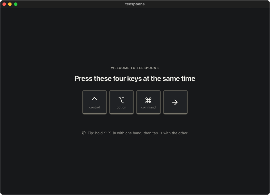 The first teespoons window: press control, option, command and → at the same time
